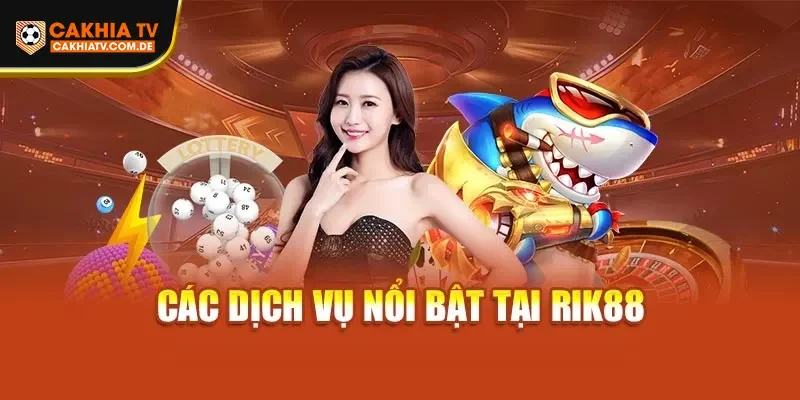 Các dịch vụ nổi bật tại Rik88
