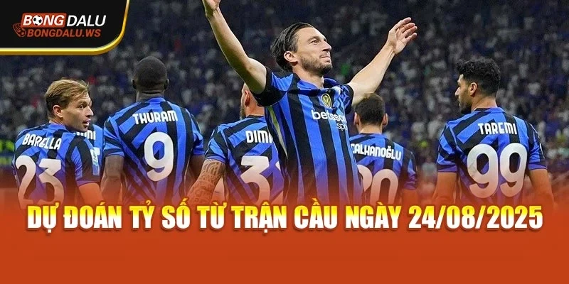 Dự đoán tỷ số từ trận cầu ngày 24/08/2025