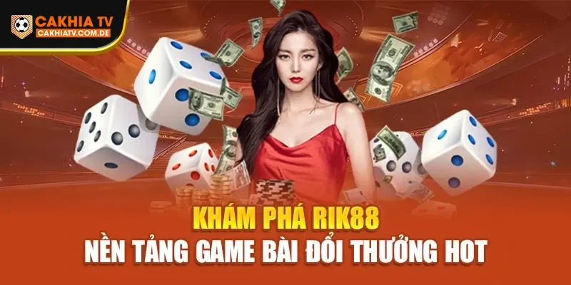 Khám Phá Rik88 – Nền Tảng Game Bài Đổi Thưởng Hot
