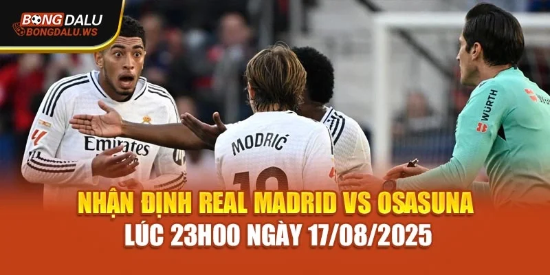 Nhận Định Real Madrid Vs Osasuna 23h00 Ngày 17/08/2025