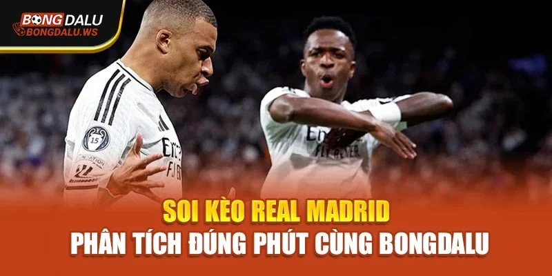 Soi Kèo Real Madrid – Phân Tích Đúng Phút Cùng Bongdalu