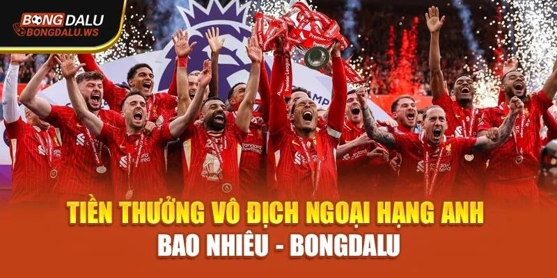 Tiền Thưởng Vô Địch Ngoại Hạng Anh Bao Nhiêu – Bongdalu