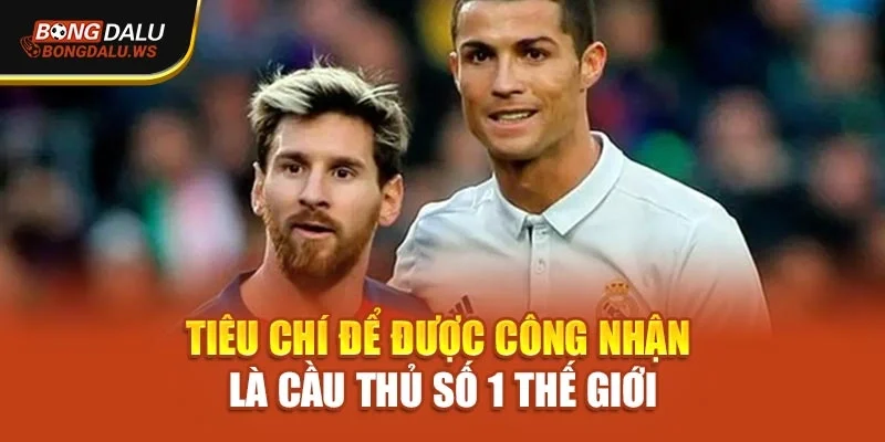 Tiêu chí để được công nhận là cầu thủ số 1 thế giới