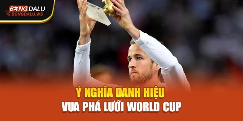 Ý nghĩa danh hiệu vua phá lưới World Cup