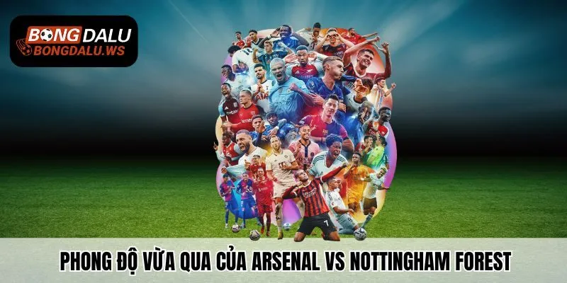 Phong độ vừa qua của Arsenal vs Nottingham Forest