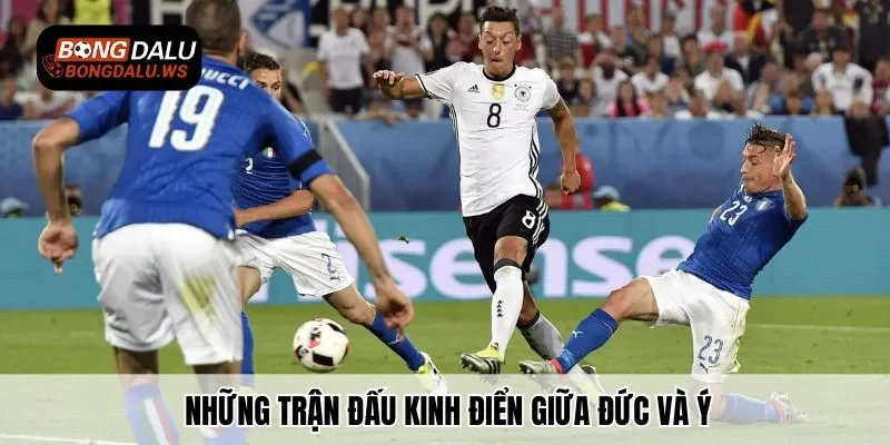 Những trận đấu kinh điển giữa Đức và Ý