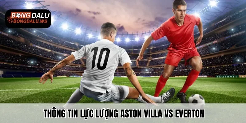 Thông tin lực lượng Aston Villa vs Everton